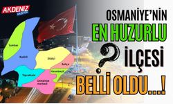 OSMANİYE’NİN EN HUZURLU İLÇESİ BELLİ OLDU..!