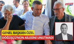 CHP GENEL BAŞKANI ÖZGÜR ÖZEL DÖĞÜŞÇÜ’NÜN AİLESİNİ UNUTMADI