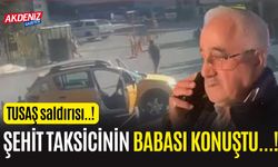 TUSAŞ Saldırısında şehit olan taksicinin babasının yürek dağlayan açıklamaları