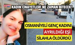 OSMANİYELİ GENÇ KADIN, AYRILDIĞI EŞİ TARAFINDAN ÖLDÜRÜLDÜ