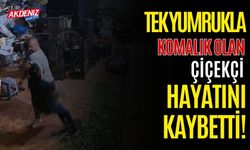 Tek Yumrukla yere yığılan çiçekçi hayatını kaybetti