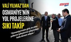 VALİ YILMAZ’DAN OSMANİYE’NİN YOL PROJELERİNE SIKI TAKİP