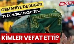 OSMANİYE'DE 21 EKİM 2024 PAZARTESİ GÜNÜ VEFAT EDENLER