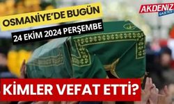 OSMANİYE'DE 24 EKİM 2024 PERŞEMBE GÜNÜ VEFAT EDENLER