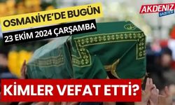 OSMANİYE'DE 23 EKİM 2024 ÇARŞAMBA GÜNÜ VEFAT EDENLER