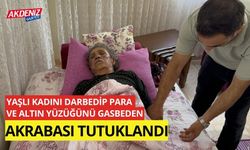 Yaşlı kadını darbedip para ve altın yüzüğünü gasbeden akrabası tutuklandı