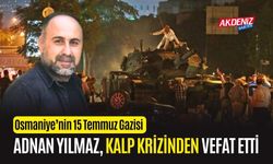 OSMANİYE'NİN 15 TEMMUZ GAZİSİ ADNAN YILMAZ, KALP KRİZİ SONUCU VEFAT ETTİ