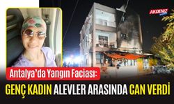 Antalya’da Yangın Faciası: Genç Kadın Alevler Arasında Can Verdi