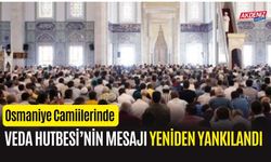 OSMANİYE’DE VEDA HUTBESİ’NİN MESAJI YENİDEN YANKILANDI