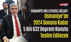 OSMANİYE’DE 2024 SONUNA KADAR 5 BİN 632 DEPREM KONUTU TESLİM EDİLECEK