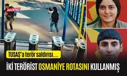 TUSAŞ SALDIRISINDA TERÖRİSTLER OSMANİYE ROTASINI KULLANDI...