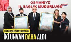 OSMANİYE DEVLET HASTANESİ İKİ UNVAN DAHA ALDI