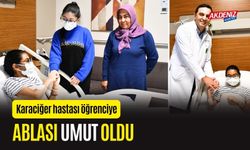 OSMANİYELİ KARACİĞER HASTASI ÖĞRENCİYE ABLASI UMUT OLDU