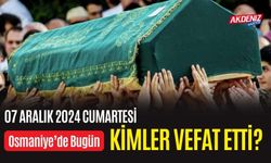 OSMANİYE'DE 07 ARALIK 2024 CUMARTESİ GÜNÜ VEFAT EDENLER