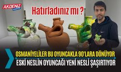 OSMANİYELİLER BU OYUNCAKLA GEÇMİŞE DÖNÜYOR