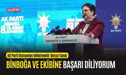 OSMANİYE: AK PARTİLİ DERYA YANIK, "BİNBOĞA VE EKİBİNE BAŞARI DİLİYORUM"