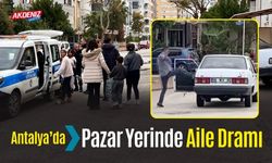 Antalya Pazar Yerinde Aile Dramı