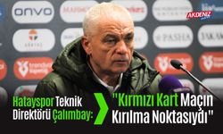 Hatayspor Teknik Direktörü Çalımbay: "Kırmızı Kart Maçın Kırılma Noktasıydı"