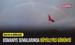 OSMANİYE: BAYRAK VE GÖKKUŞAĞININ BÜYÜLEYİCİ MANZARASI!