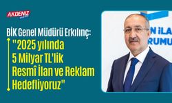 BİK Genel Müdürü Erkılınç: "2025'te 5 Milyar TL'lik Resmî İlan ve Reklam Hedefliyoruz"