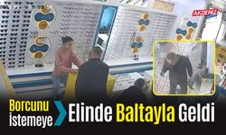 Borcunu İstemeye Elinde Baltayla Geldi