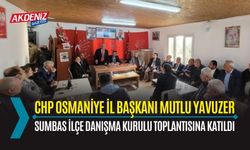 CHP OSMANİYE İL BAŞKANI MUTLU YAVUZER, SUMBAS İLÇE DANIŞMA KURULU TOPLANTISINA KATILDI