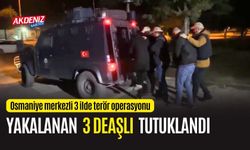 OSMANİYE: ÜÇ İLDE YAKALANAN ÜÇ DEAŞLI TUTUKLANDI