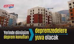 Yerinde dönüşüm deprem konutları depremzedelere yuva olacak