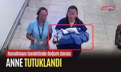 Havalimanı tuvaletinde doğum davası: Anne tutuklandı