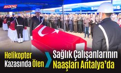 Helikopter Kazasında Ölen Sağlık Çalışanlarının Naaşları Antalya’da