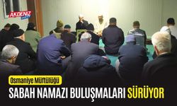 OSMANİYE: MÜFTÜLÜĞÜN SABAH NAMAZI BULUŞMALARI SÜRÜYOR