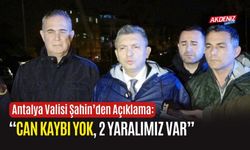 Antalya Valisi Şahin’den Açıklama: “Can Kaybı Yok, 2 Yaralımız var”