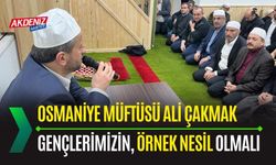 OSMANİYE: MÜFTÜ ÇAKMAK, "GENÇLERİMİZ ÖRNEK NESİL OLMALI"