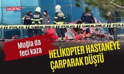 MUĞLA'DA AMBULANS HELİKOPTER DÜŞTÜ: 4 KİŞİ ÖLDÜ