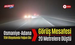 OSMANİYE-ADANA TEM OTOYOLUNDA YOĞUN SİS: GÖRÜŞ MESAFESİ 20 METREYE DÜŞTÜ