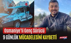 OSMANİYE’Lİ GENÇ SÜRÜCÜ 9 GÜNLÜK MÜCADELESİNİ KAYBETTİ