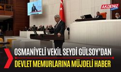 OSMANİYELİ VEKİL SEYDİ GÜLSOY’DAN MEMURLAR İÇİN MÜJDE