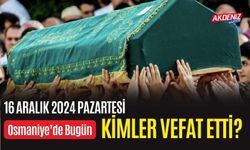 OSMANİYE'DE 16 ARALIK 2024 PAZARTESİ GÜNÜ VEFAT EDENLER