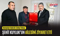 OSMANİYE VALİSİ YILMAZ, ŞEHİT KUYLUK'UN AİLESİNİ ZİYARET ETTİ