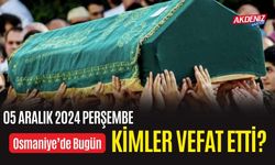 OSMANİYE'DE 05 ARALIK 2024 PERŞEMBE GÜNÜ VEFAT EDENLER