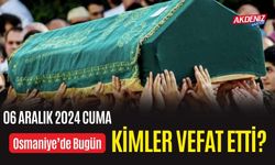 OSMANİYE'DE 06 ARALIK 2024 CUMA GÜNÜ VEFAT EDENLER