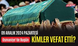 OSMANİYE'DE 09 ARALIK 2024 PAZARTESİ GÜNÜ VEFAT EDENLER