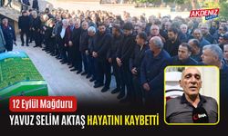 12 Eylül Mağduru Yavuz Selim Aktaş Hayatını Kaybetti