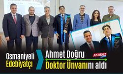 OSMANİYE’Lİ EDEBİYATÇI AHMET DOĞRU DOKTOR ÜNVANINI ALDI