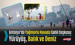 Antalya’da Yağmurlu Havada Sahil Coşkusu: Yürüyüş, Balık ve Deniz