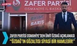 ZAFER PARTİSİ OSMANİYE İL BAŞKANI ULAŞTIR'DAN, ÜMİT ÖZDAĞ AÇIKLAMASI