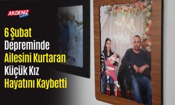 6 Şubat Depreminde Ailesini Kurtaran Küçük Kız Hayatını Kaybetti