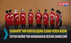 OSMANİYE’NİN UNUTULMAZ KAHRAMANI RAHİME HATUN’A TİYATRODA VEFA