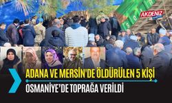 OSMANİYE: ADANA VE MERSİN'DE ÖLDÜRÜLEN 5 KİŞİ TOPRAĞA VERİLDİ