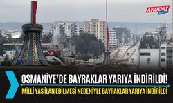 OSMANİYE'DE BAYRAKLAR YARIYA İNDİRİLDİ